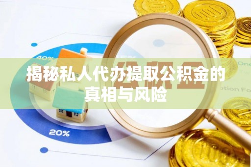 协助揭秘私人代办提取公积金的真相与风险