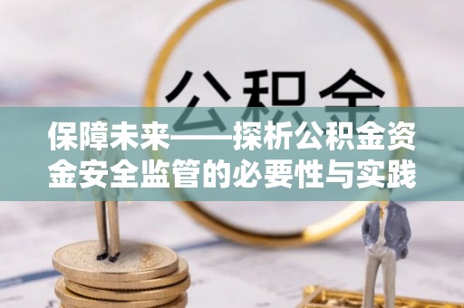 协助保障未来——探析公积金资金安全监管的必要性与实践路径