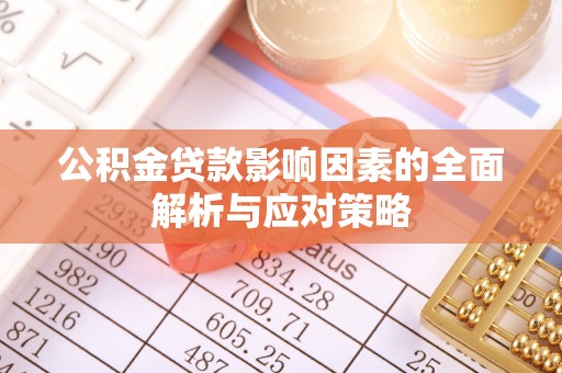 协助公积金贷款影响因素的全面解析与应对策略