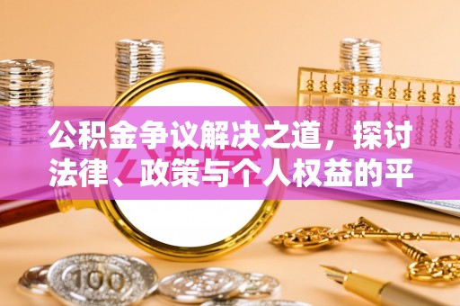 协助公积金争议解决之道，探讨法律、政策与个人权益的平衡