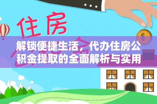 协助解锁便捷生活，代办住房公积金提取的全面解析与实用指南