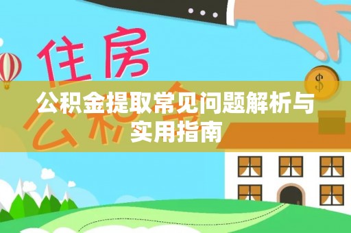协助公积金提取常见问题解析与实用指南