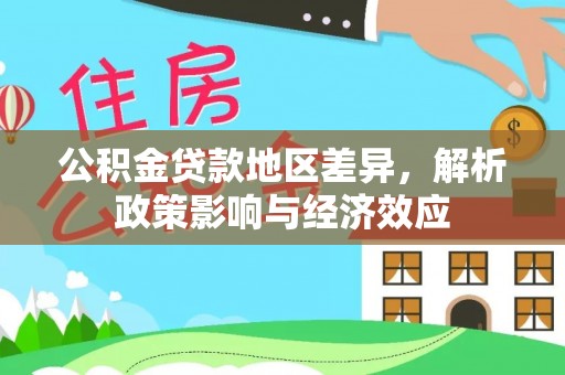 协助公积金贷款地区差异，解析政策影响与经济效应