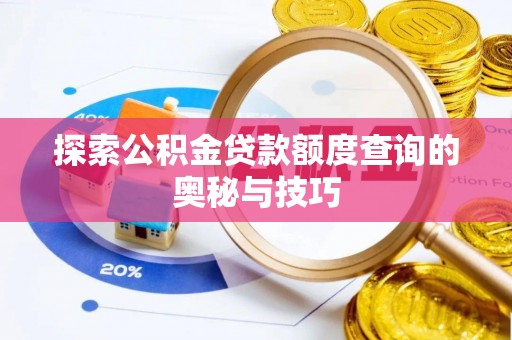 协助探索公积金贷款额度查询的奥秘与技巧