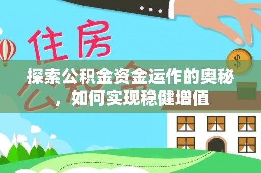协助探索公积金资金运作的奥秘，如何实现稳健增值