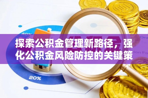 协助探索公积金管理新路径，强化公积金风险防控的关键策略