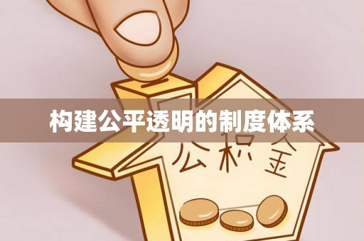 协助构建公平透明的制度体系