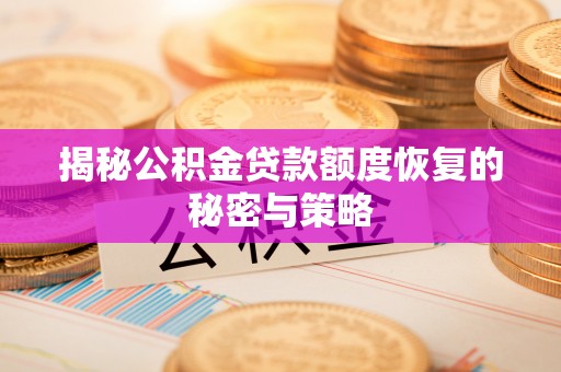 协助揭秘公积金贷款额度恢复的秘密与策略