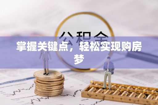 协助掌握关键点，轻松实现购房梦