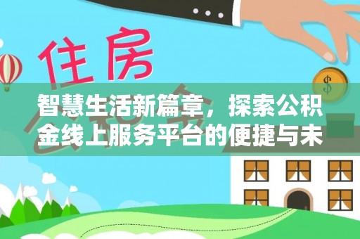 协助智慧生活新篇章，探索公积金线上服务平台的便捷与未来
