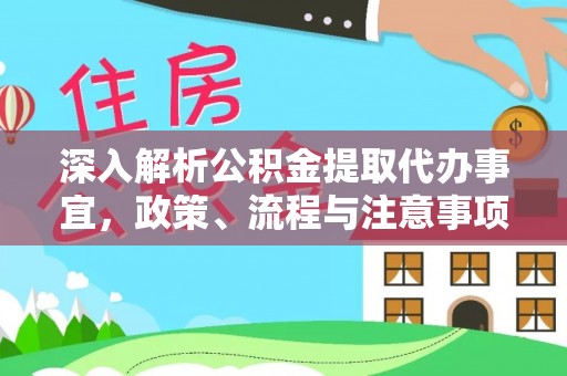 协助深入解析公积金提取代办事宜，政策、流程与注意事项全攻略
