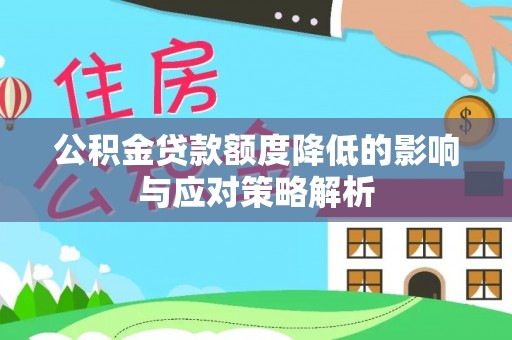 协助公积金贷款额度降低的影响与应对策略解析