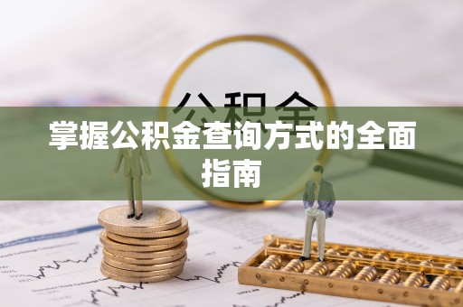 协助掌握公积金查询方式的全面指南