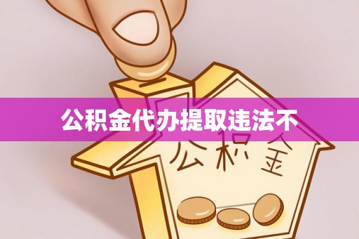 协助公积金代办提取违法不
