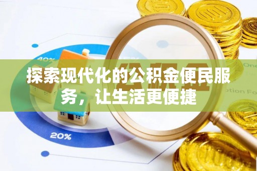 协助探索现代化的公积金便民服务，让生活更便捷