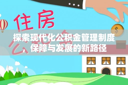 协助探索现代化公积金管理制度，保障与发展的新路径