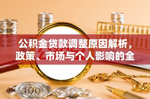 协助公积金贷款调整原因解析，政策、市场与个人影响的全面解读