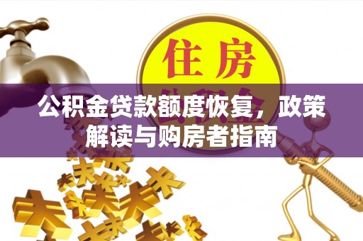 协助公积金贷款额度恢复，政策解读与购房者指南