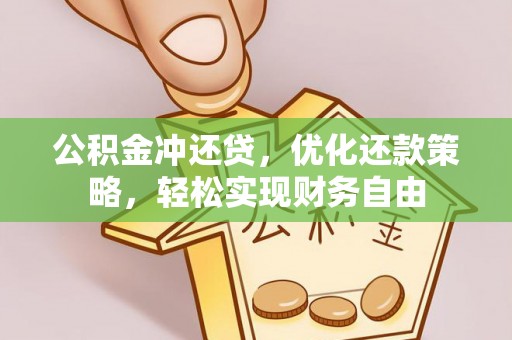 协助公积金冲还贷，优化还款策略，轻松实现财务自由