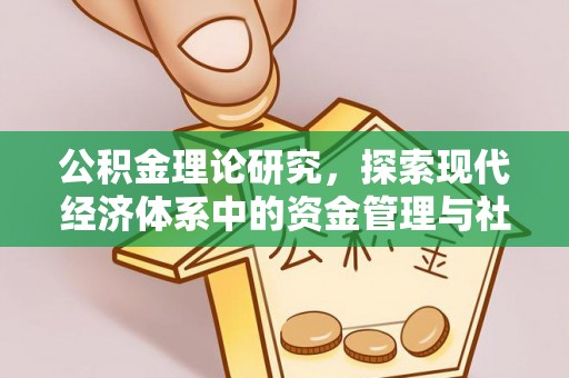 协助公积金理论研究，探索现代经济体系中的资金管理与社会福利