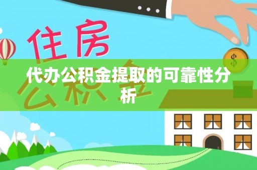 协助代办公积金提取的可靠性分析