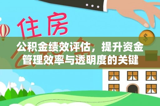 协助公积金绩效评估，提升资金管理效率与透明度的关键