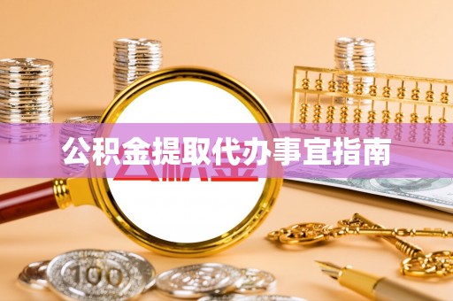 协助公积金提取代办事宜指南