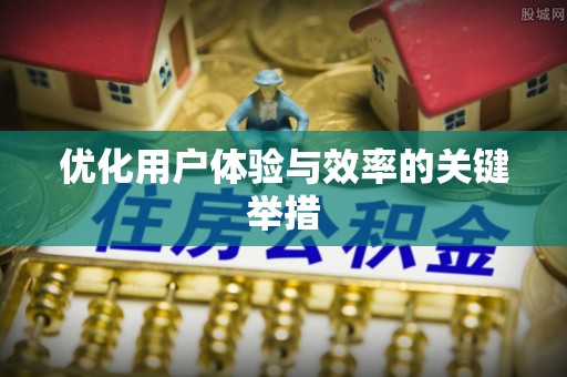 协助优化用户体验与效率的关键举措